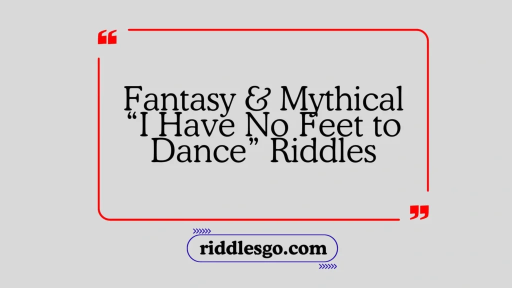 Fantasy & Mythical “I Have No Feet to Dance” Riddles