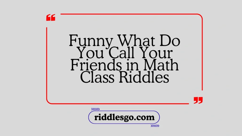 Funny What Do You Call Your Friends in Math Class Riddles