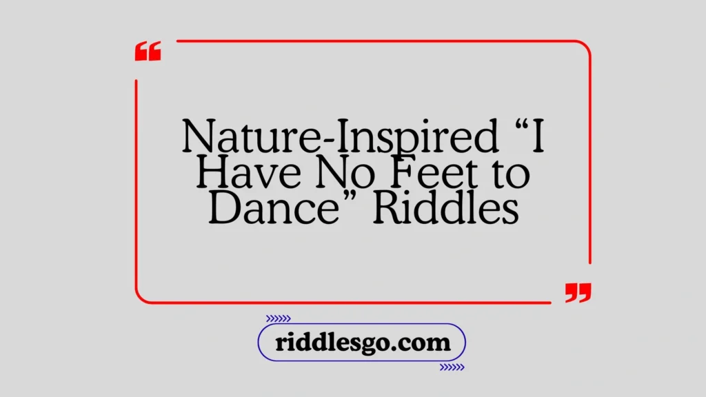 Nature-Inspired “I Have No Feet to Dance” Riddles