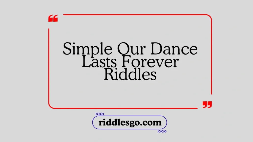 Simple Our Dance Lasts Forever Riddles