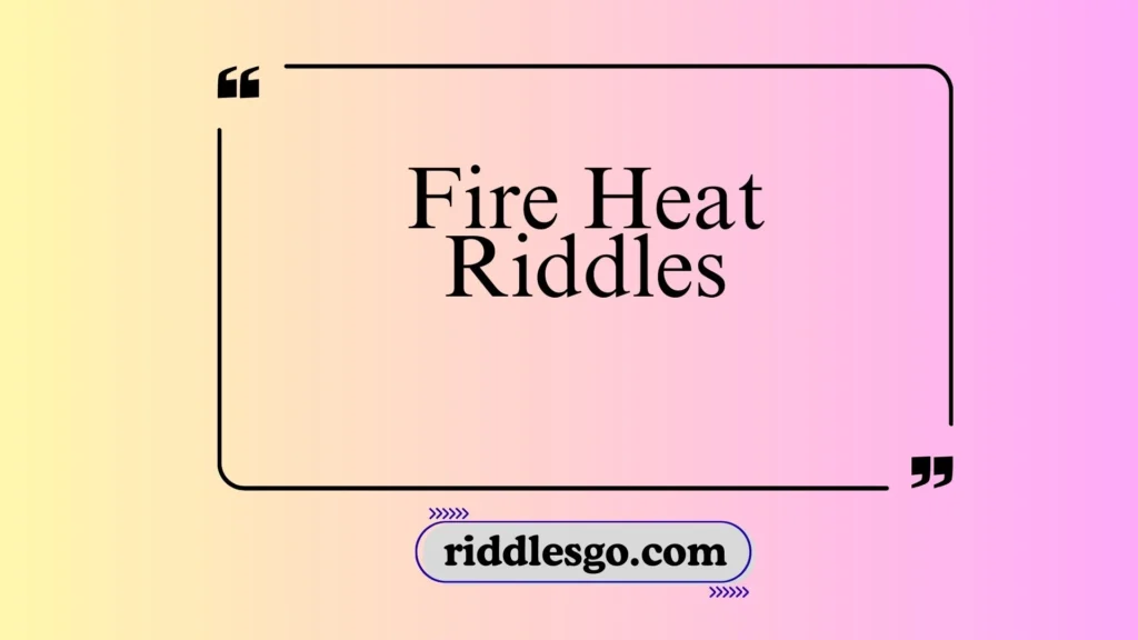 Fire Heat Riddles