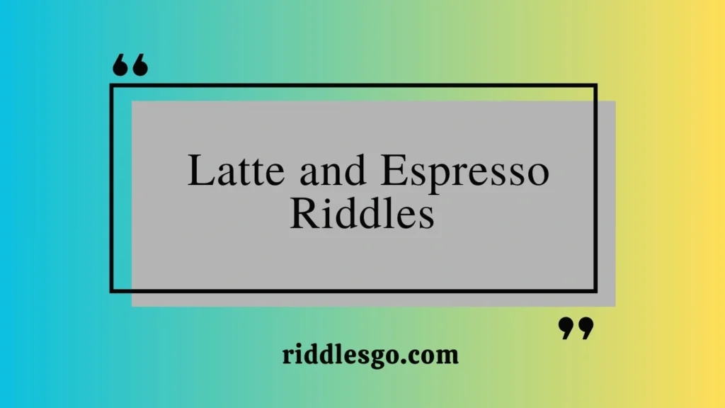 Latte and Espresso Riddles