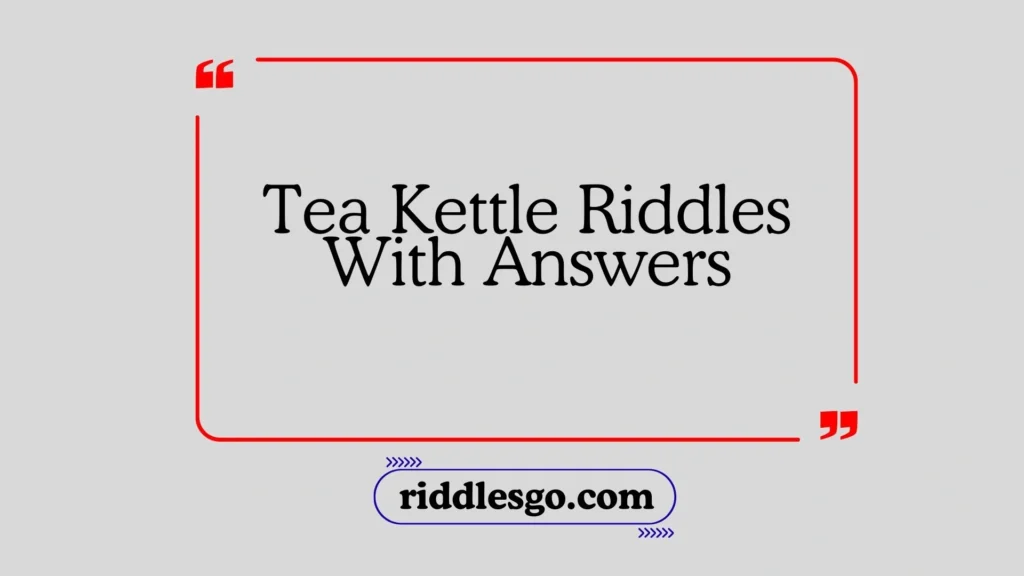 Tea Kettle Riddles With Answers