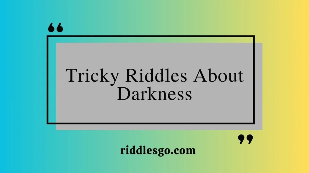 Tricky Riddles About Darkness