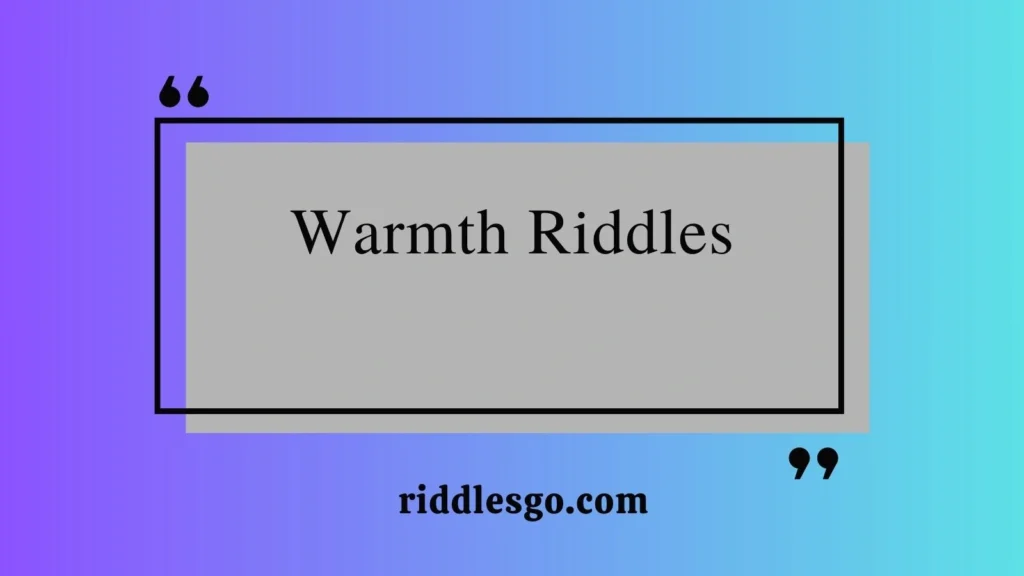 Warmth Riddles