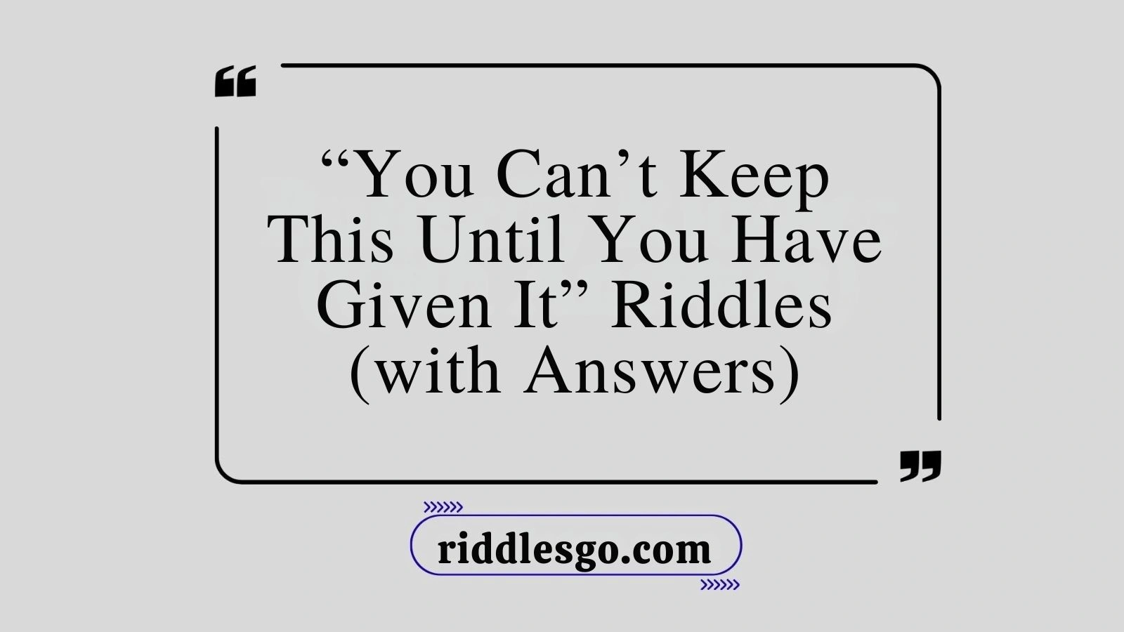 “You Can’t Keep This Until You Have Given It” Riddles (with Answers)
