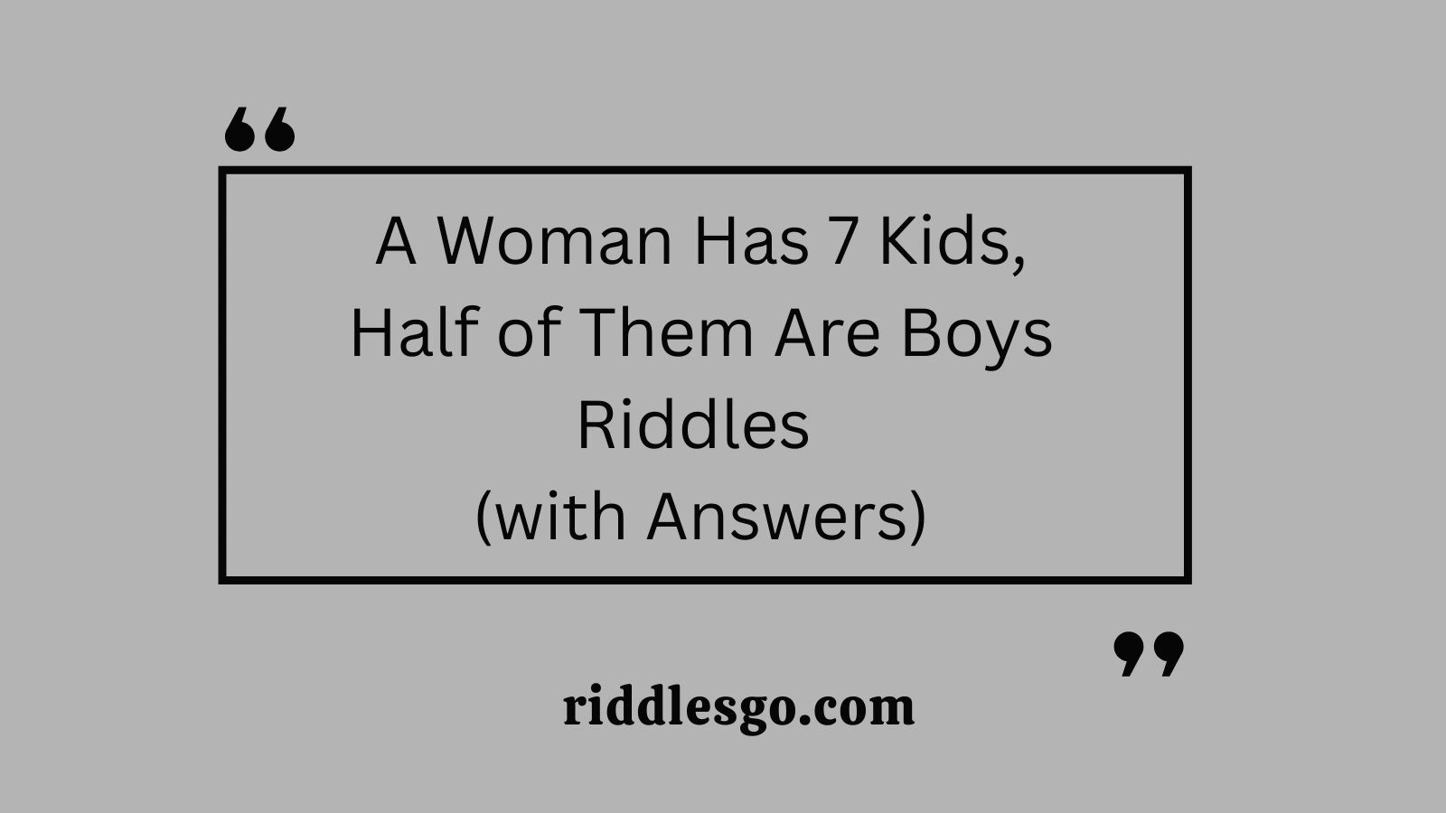 A Woman Has 7 Kids, Half of Them Are Boys Riddles (with Answers)