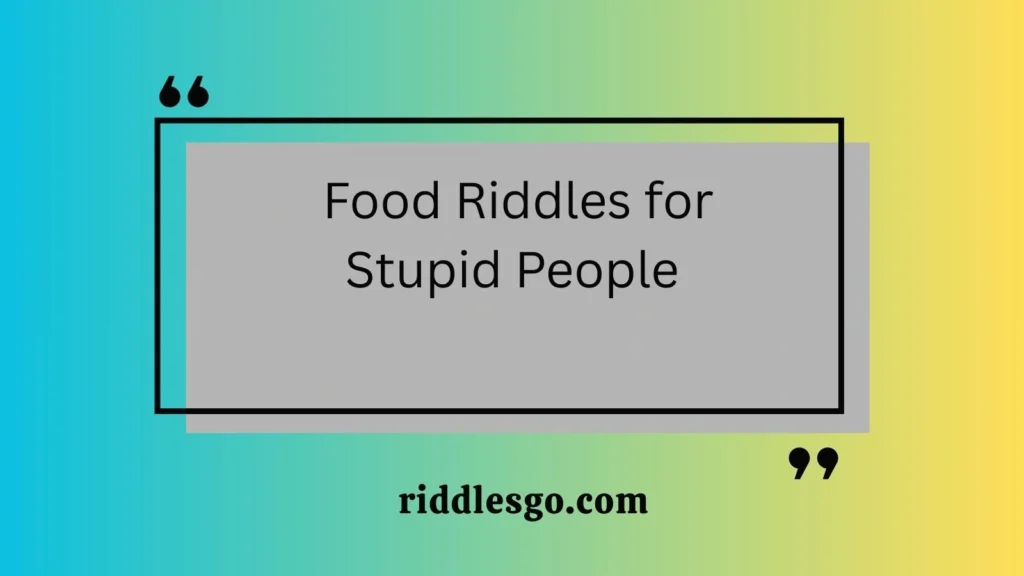 Food Riddles for Stupid People