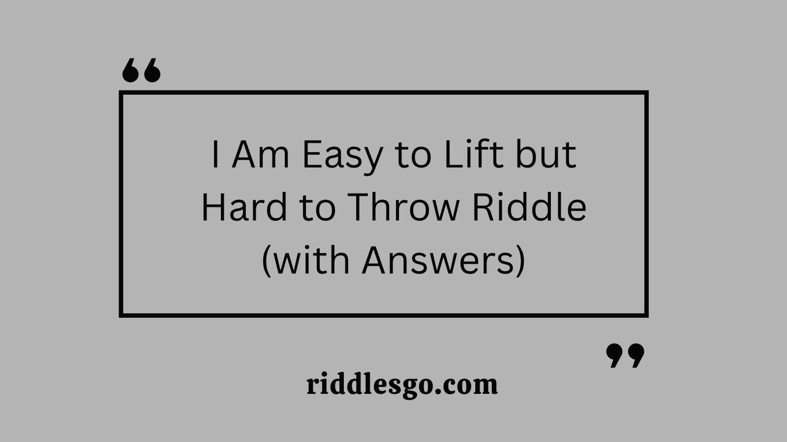 I Am Easy to Lift but Hard to Throw Riddle (with Answers)