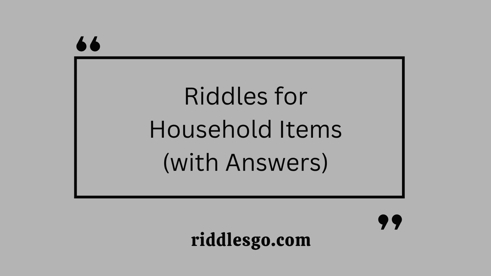 Riddles for Household Items (with Answers)