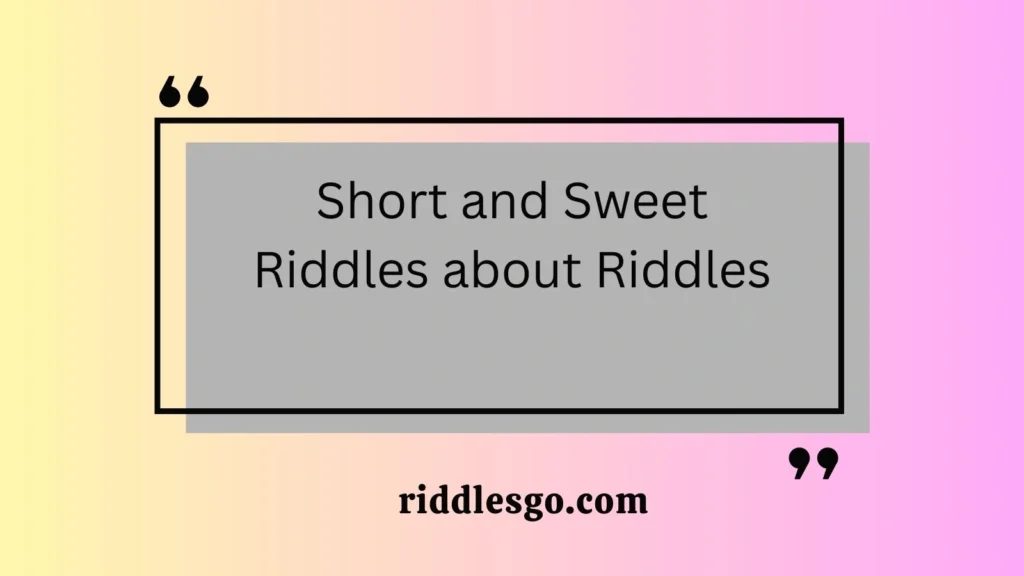 Short and Sweet Riddles about Riddles