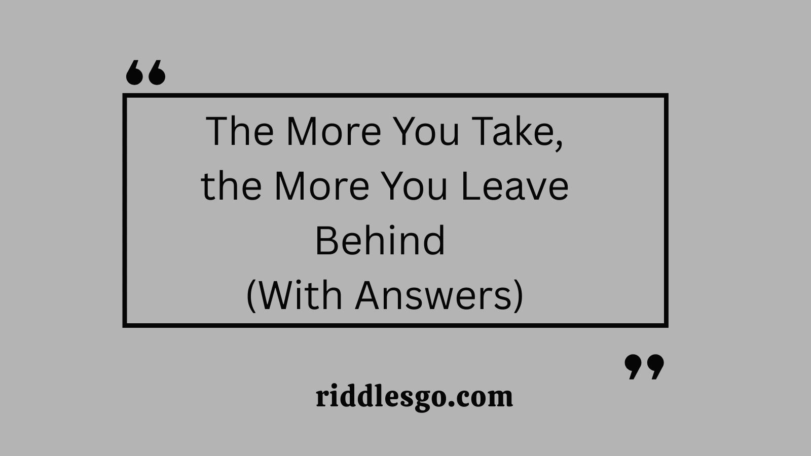 The More You Take, the More You Leave Behind (With Answers)