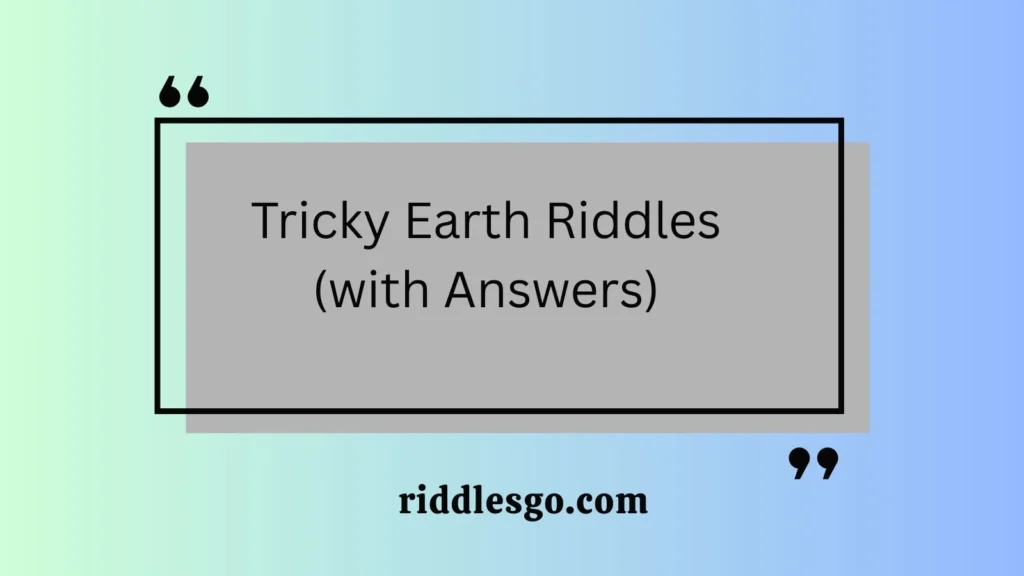 Tricky Earth Riddles (with Answers)