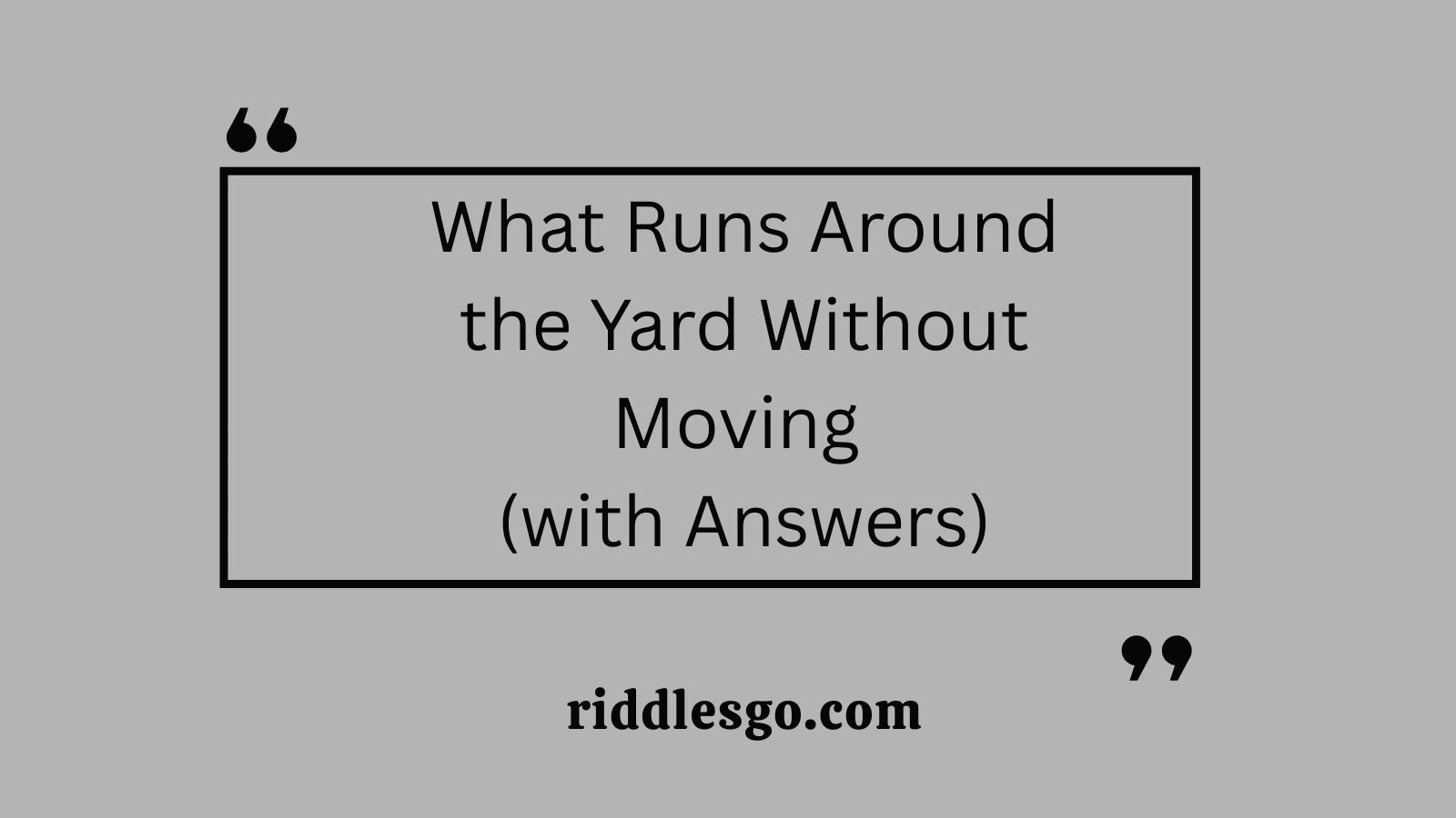What Runs Around the Yard Without Moving (with Answers)