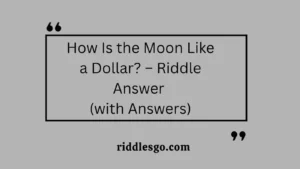How Is the Moon Like a Dollar? – Riddle Answer (with Answers)