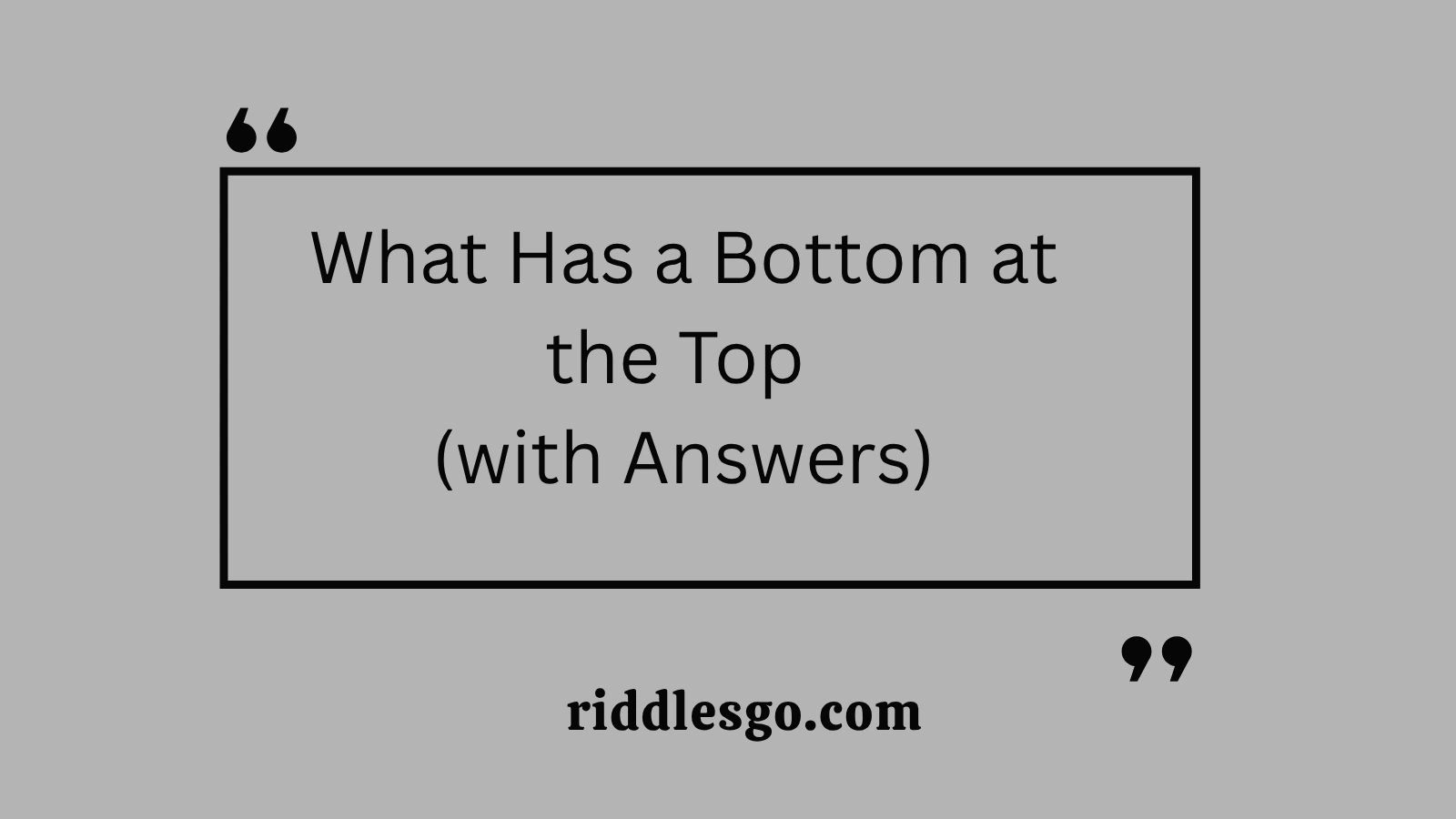 What Has a Bottom at the Top (with Answers)