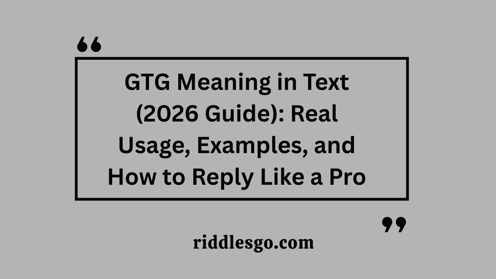 GTG Meaning in Text (2026 Guide): Real Usage, Examples, and How to Reply Like a Pro