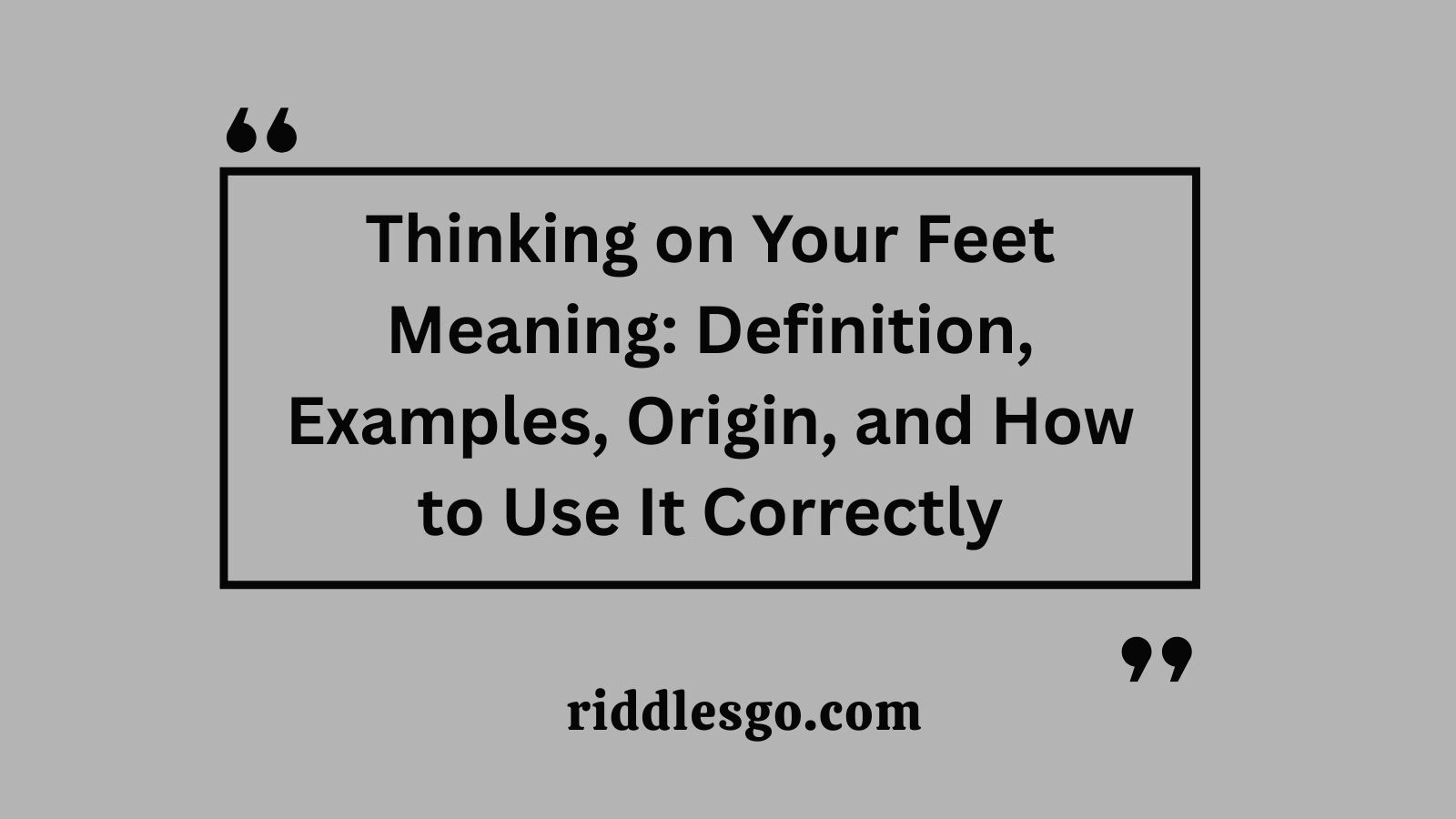 Thinking on Your Feet Meaning: Definition, Examples, Origin, and How to Use It Correctly
