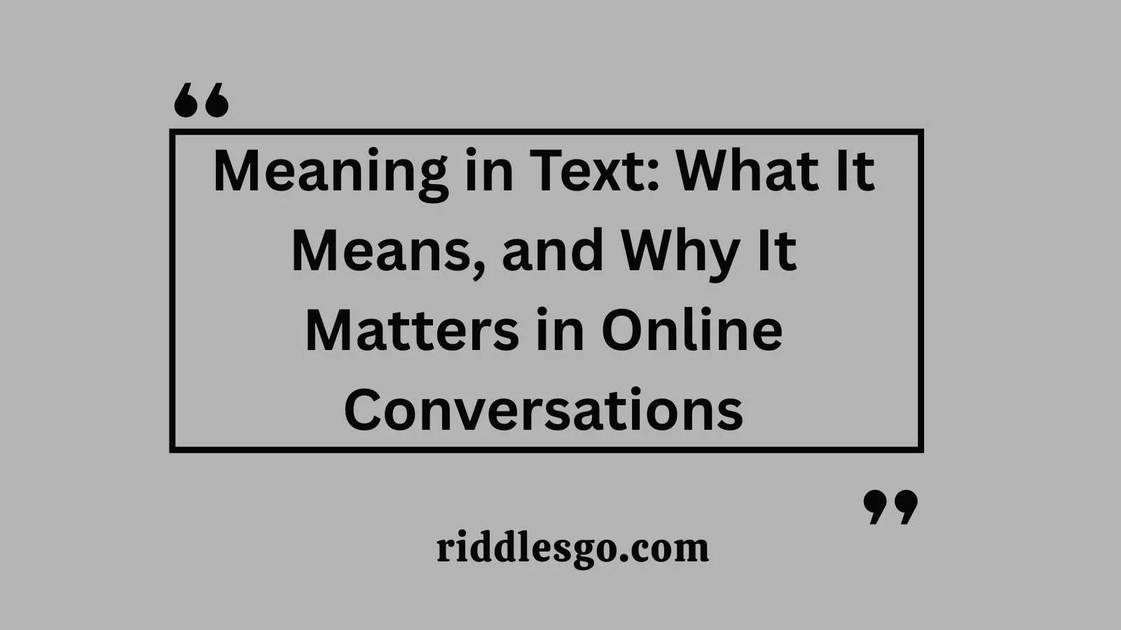 Meaning in Text: What It Means, and Why It Matters in Online Conversations